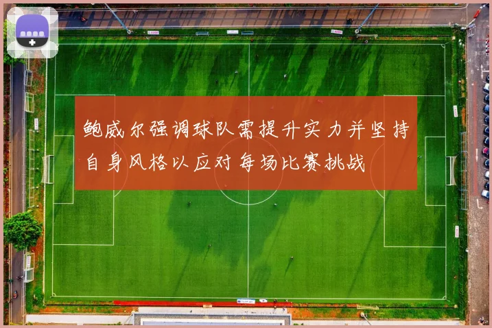 鲍威尔强调球队需提升实力并坚持自身风格以应对每场比赛挑战