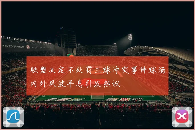 联盟决定不处罚三球冲突事件球场内外风波平息引发热议