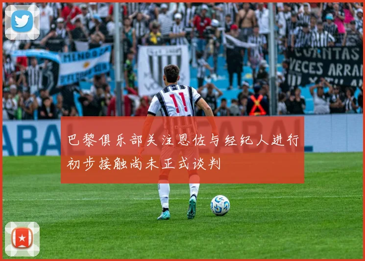 巴黎俱乐部关注恩佐与经纪人进行初步接触尚未正式谈判