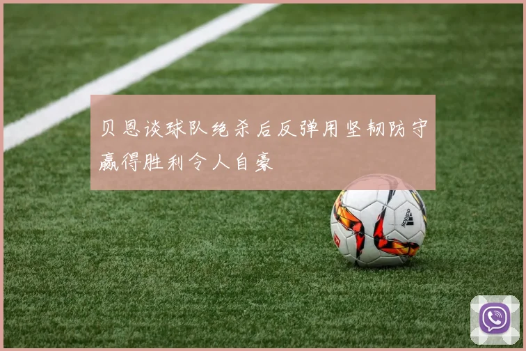 贝恩谈球队绝杀后反弹用坚韧防守赢得胜利令人自豪