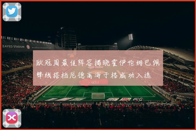欧冠周最佳阵容揭晓霍伊伦姆巴佩锋线搭档厄德高海于格成功入选